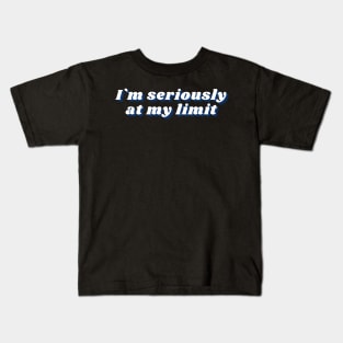 im seriously at my limit funny sarcasm Kids T-Shirt